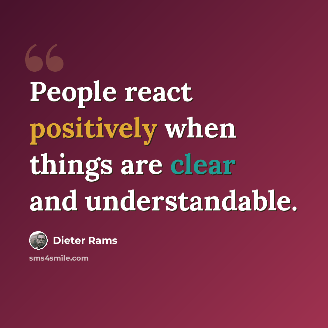 “People react positively when things are clear and understandable.” quote by Dieter Rams