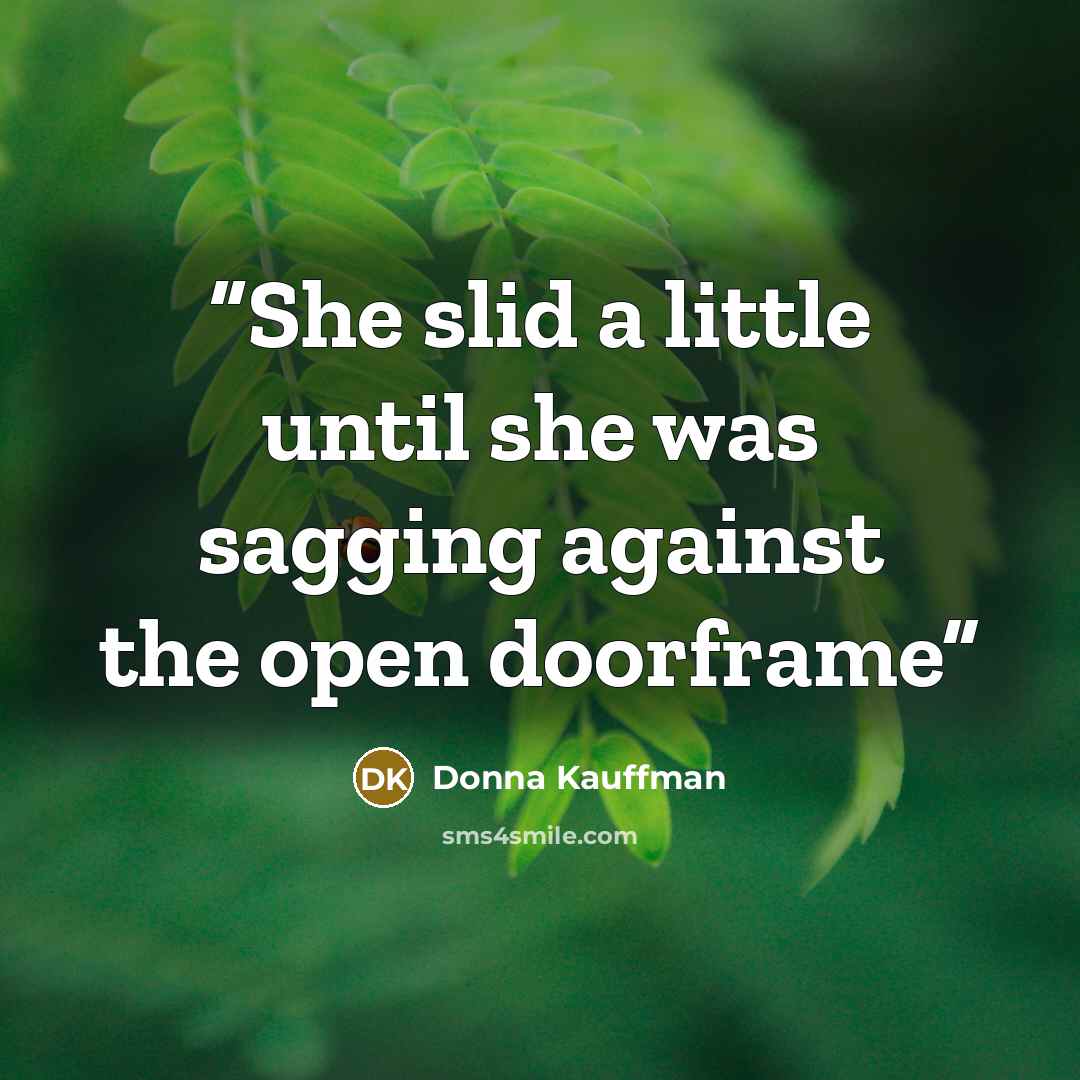“She slid a little until she was sagging against the open doorframe” quote by Donna Kauffman