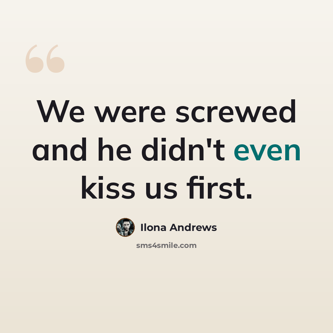 “We were screwed and he didn't even kiss us first.” quote by Ilona Andrews