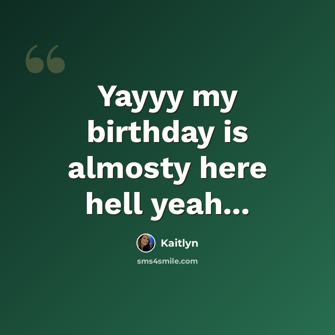 “Yayyy my birthday is almosty here hell yeah...” quote by Kaitlyn