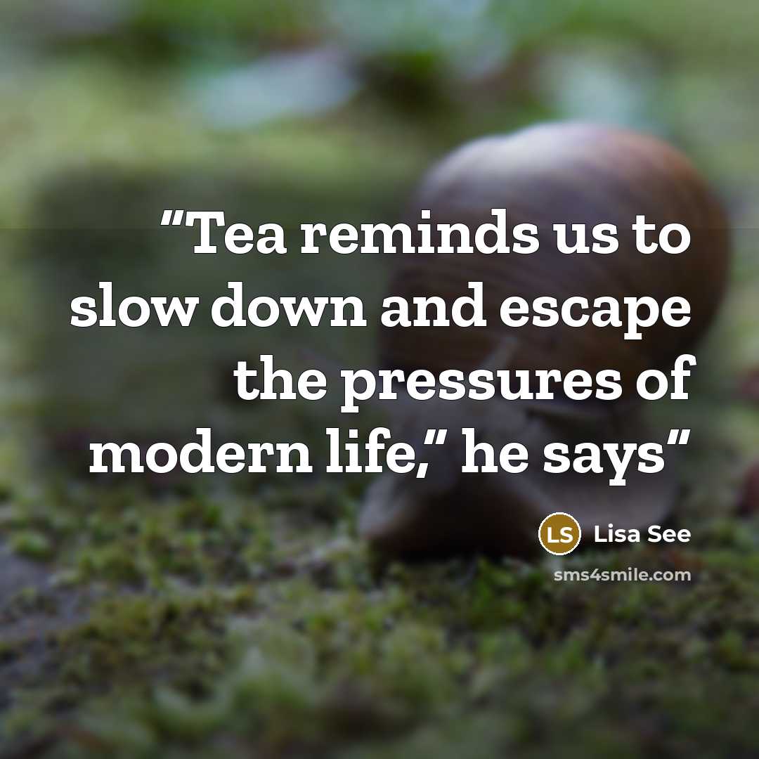 “Tea reminds us to slow down and escape the pressures of modern life,” he says” quote by Lisa See