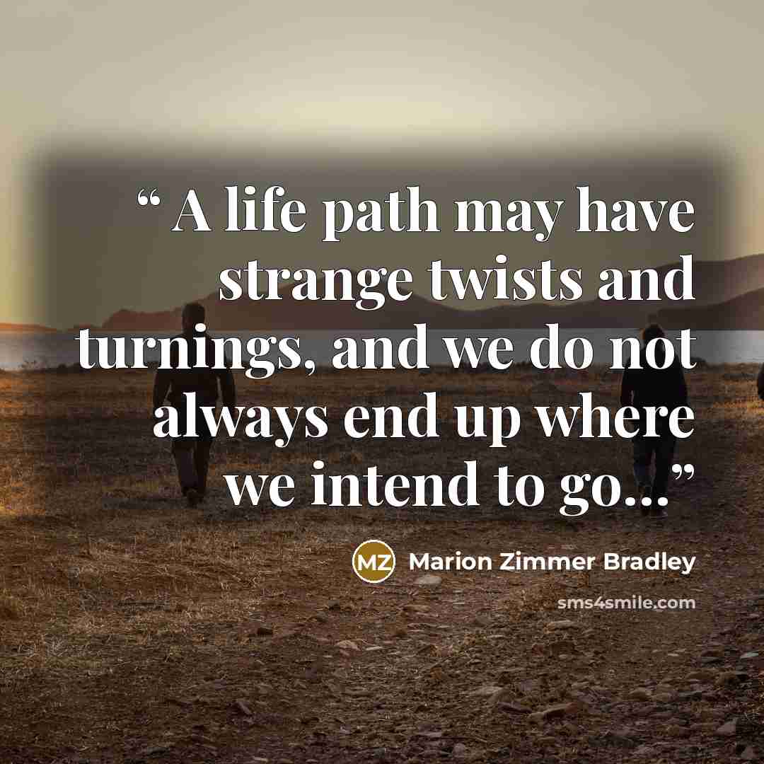 “A life path may have strange twists and turnings, and we do not always end up where we intend to go…” quote by Marion Zimmer Bradley
