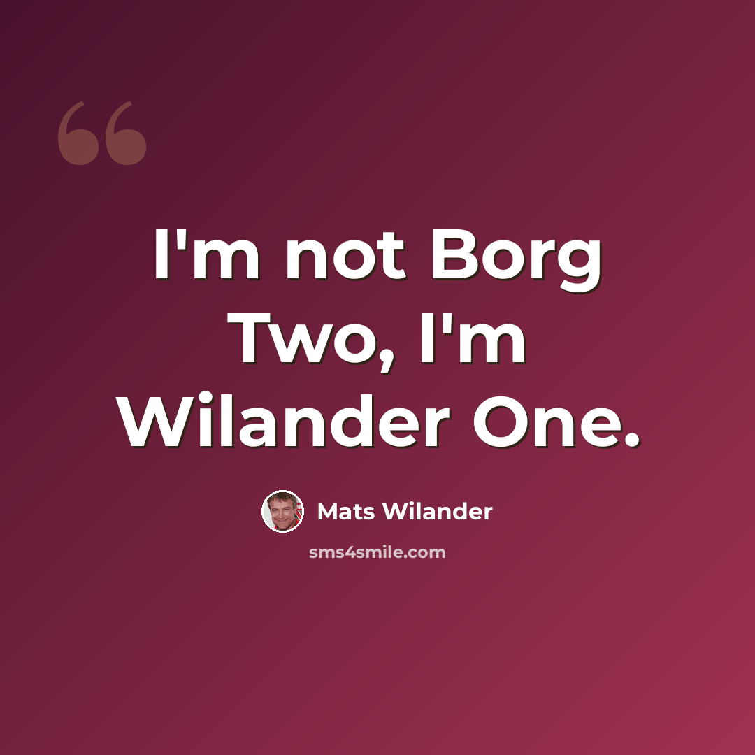 “I'm not Borg Two, I'm Wilander One.” quote by Mats Wilander