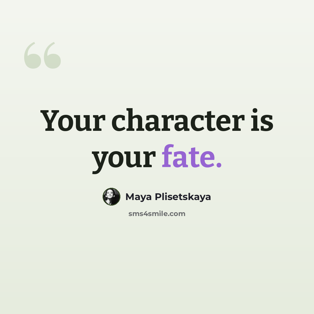 “Your character is your fate.” quote by Maya Plisetskaya