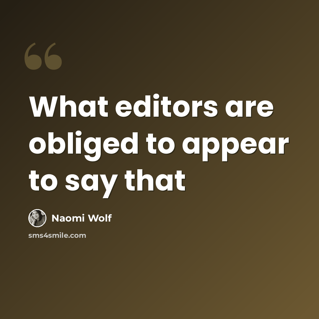 “What editors are obliged to appear to say that” quote by Naomi Wolf