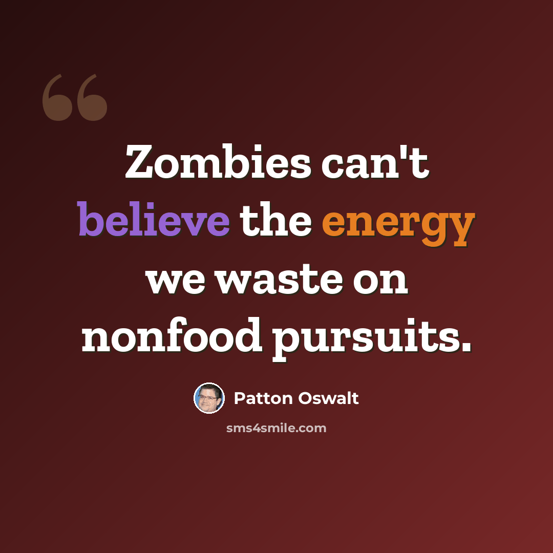 “Zombies can't believe the energy we waste on nonfood pursuits.” quote by Patton Oswalt