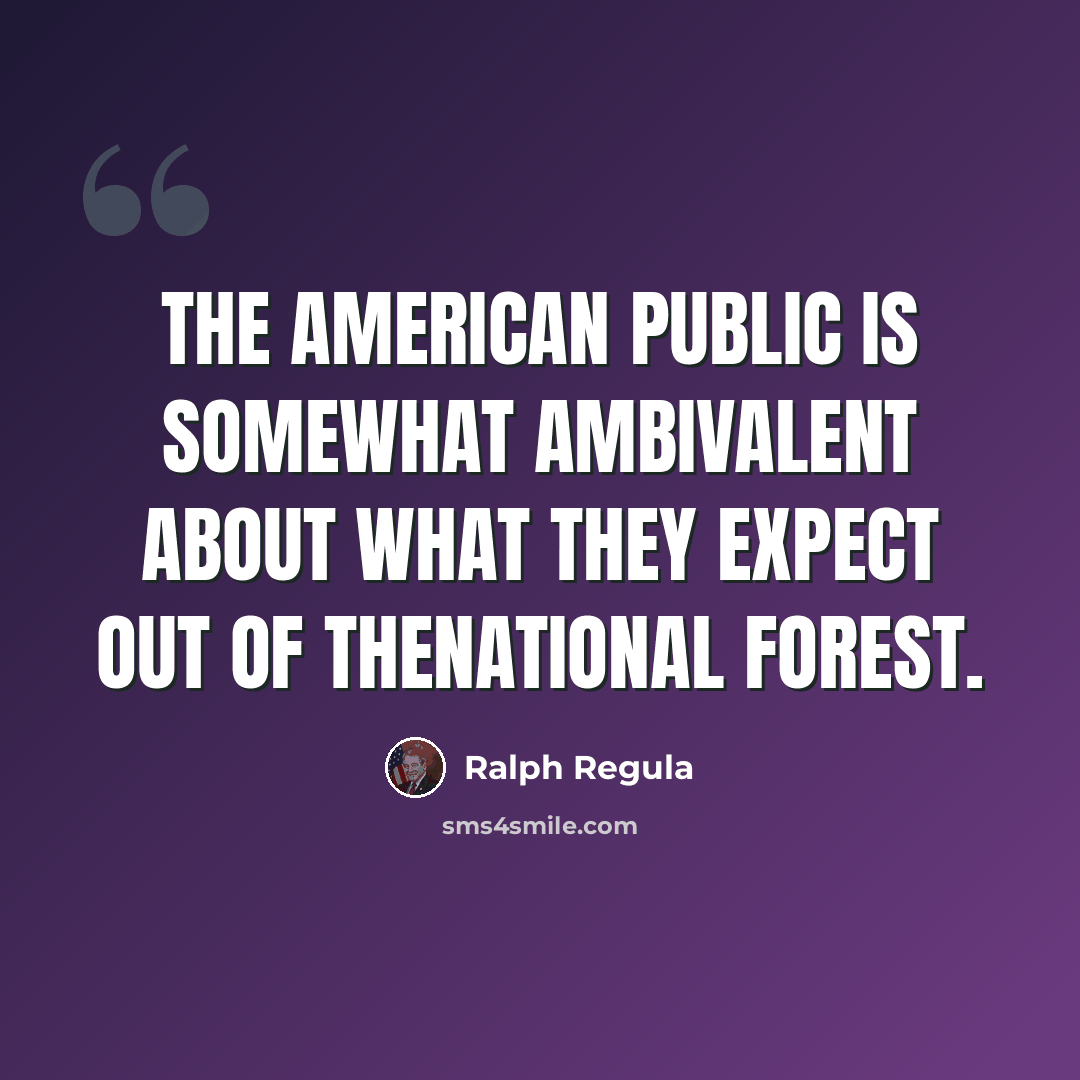 “The American public is somewhat ambivalent about what they expect out of thenational forest.” quote by Ralph Regula