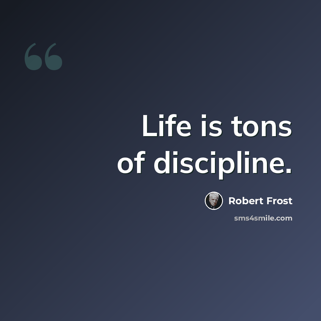 “Life is tons of discipline.” quote by Robert Frost
