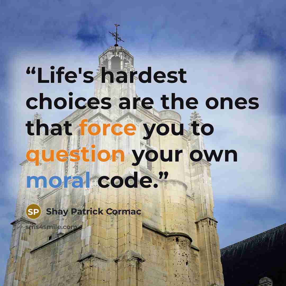 “Life's hardest choices are the ones that force you to question your own moral code.” quote by Shay Patrick Cormac