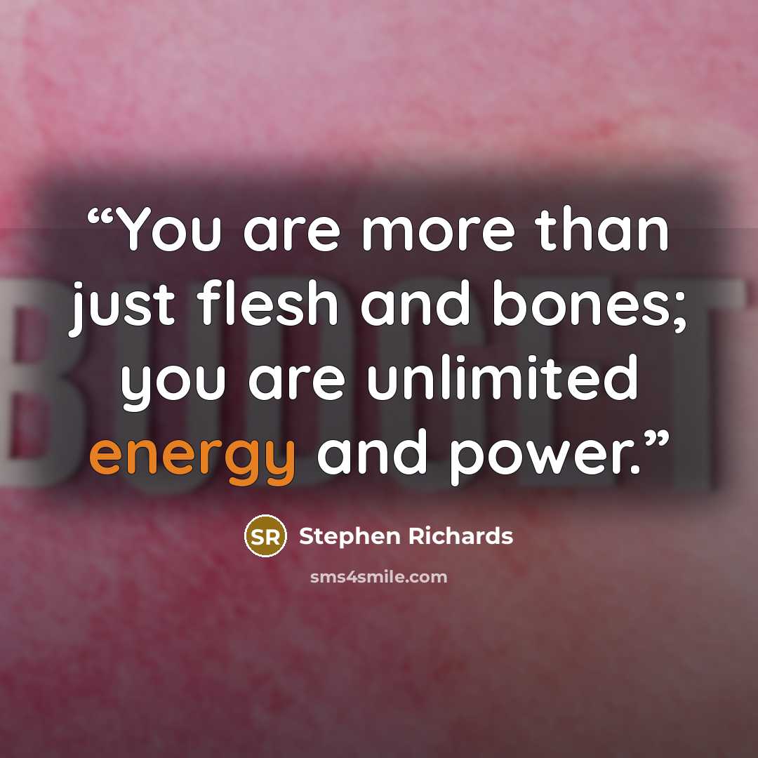 “You are more than just flesh and bones; you are unlimited energy and power.” quote by Stephen Richards