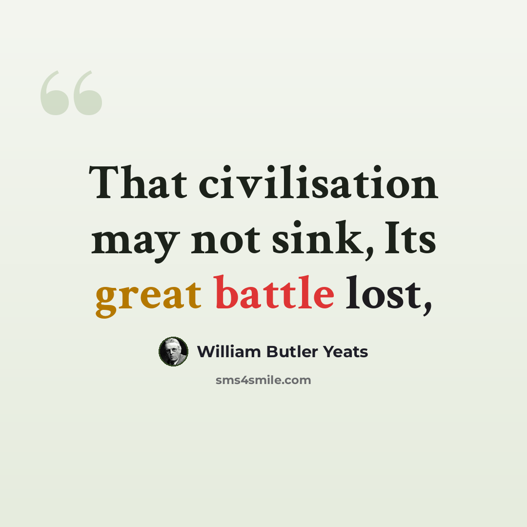 “That civilisation may not sink, Its great battle lost,” quote by William Butler Yeats