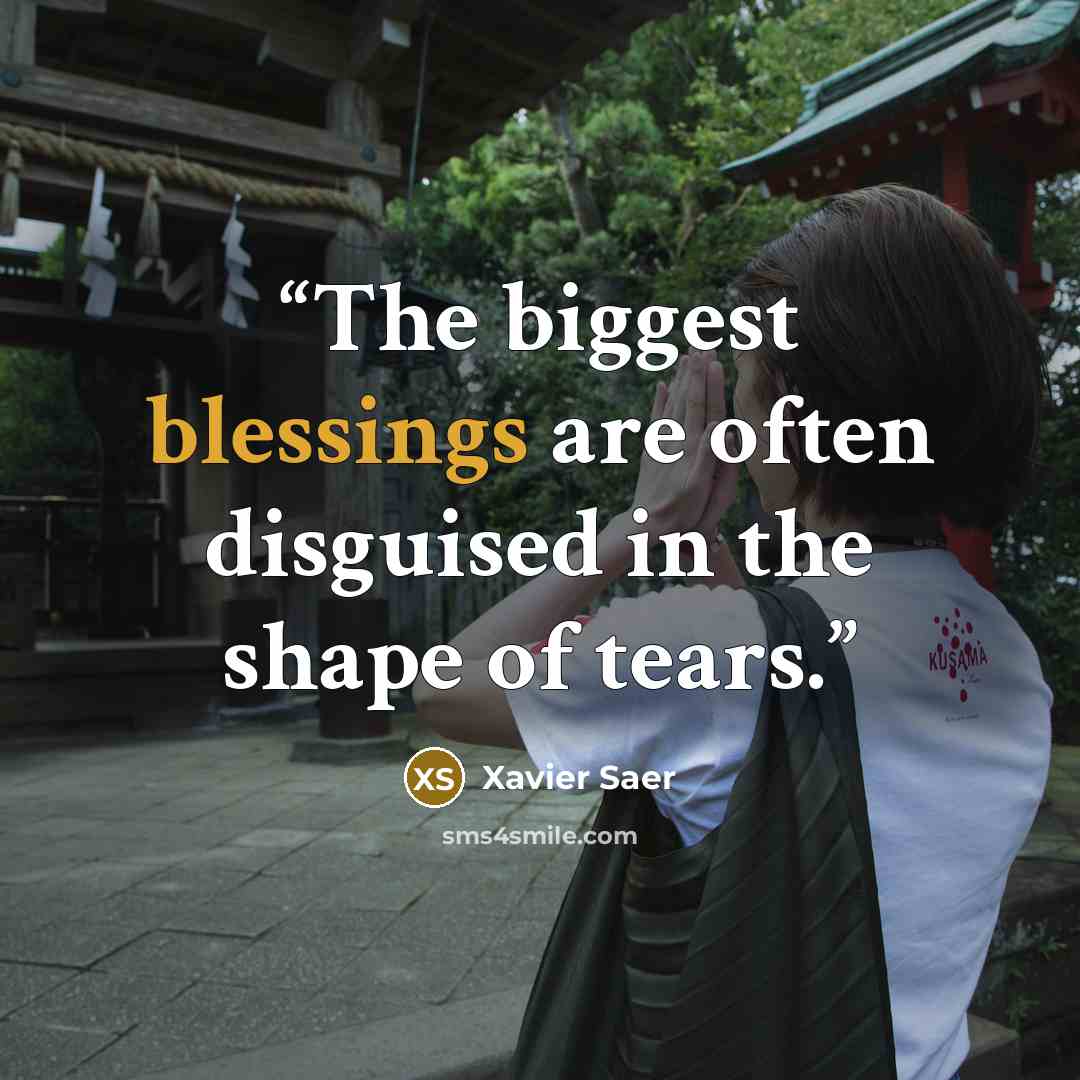 “The biggest blessings are often disguised in the shape of tears.” quote by Xavier Saer