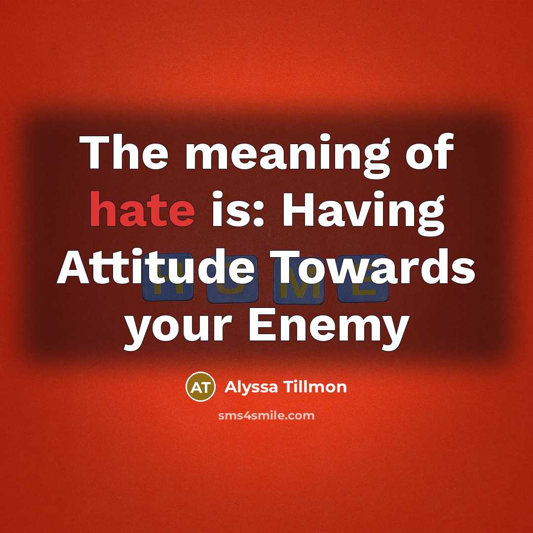 “The meaning of hate is: Having Attitude Towards your Enemy” quote by Alyssa Tillmon