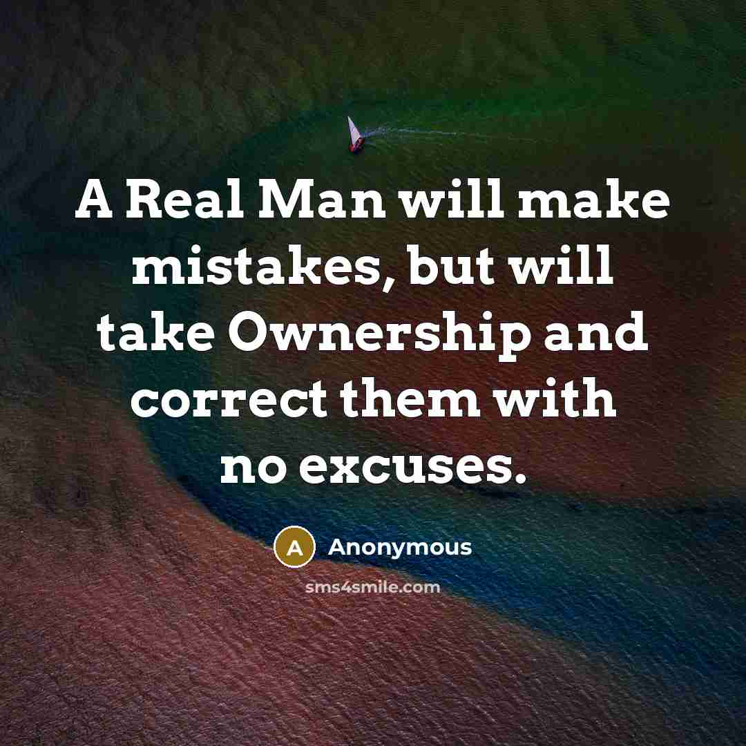 “A Real Man will make mistakes, but will take Ownership and correct them with no excuses.” quote by Anonymous