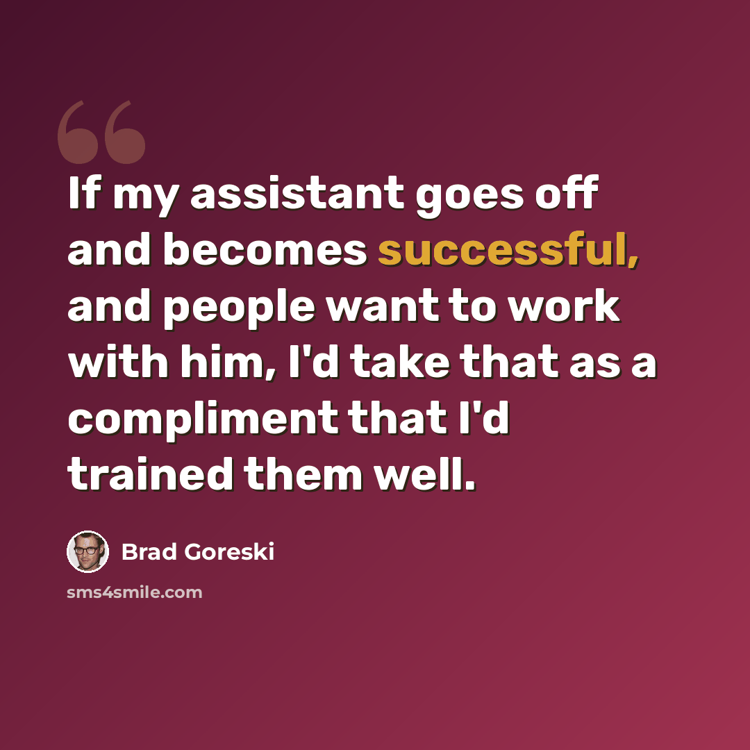 “If my assistant goes off and becomes successful, and people want to work with him, I'd take that as a compliment that I'd trained them well.” quote by Brad Goreski