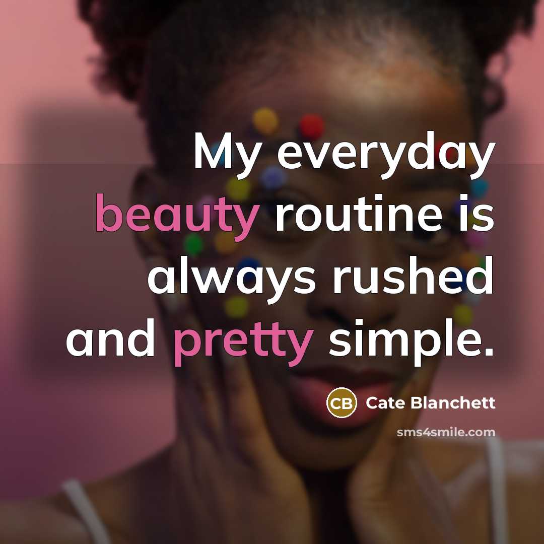 “My everyday beauty routine is always rushed and pretty simple.” quote by Cate Blanchett