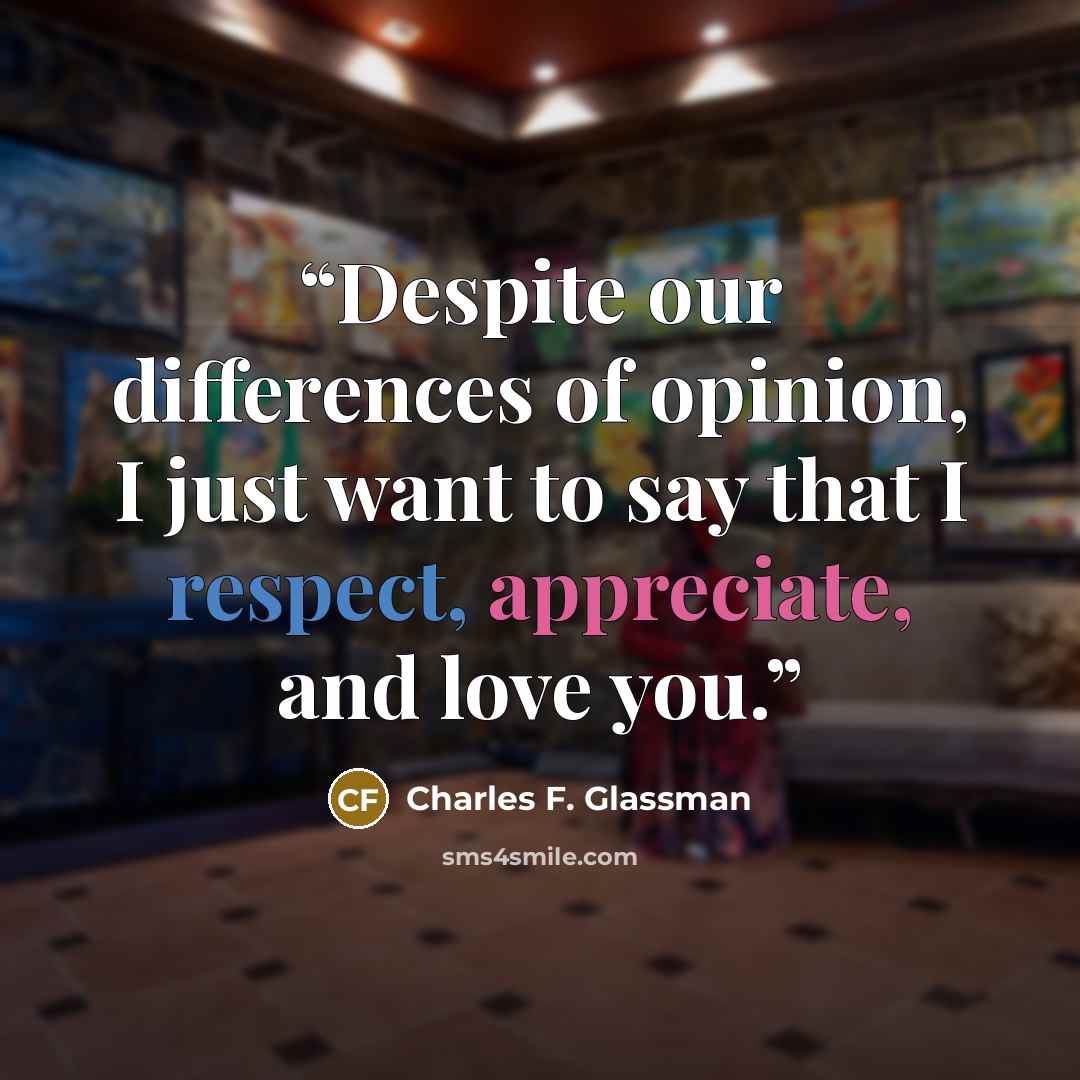 “Despite our differences of opinion, I just want to say that I respect, appreciate, and love you.” quote by Charles F. Glassman