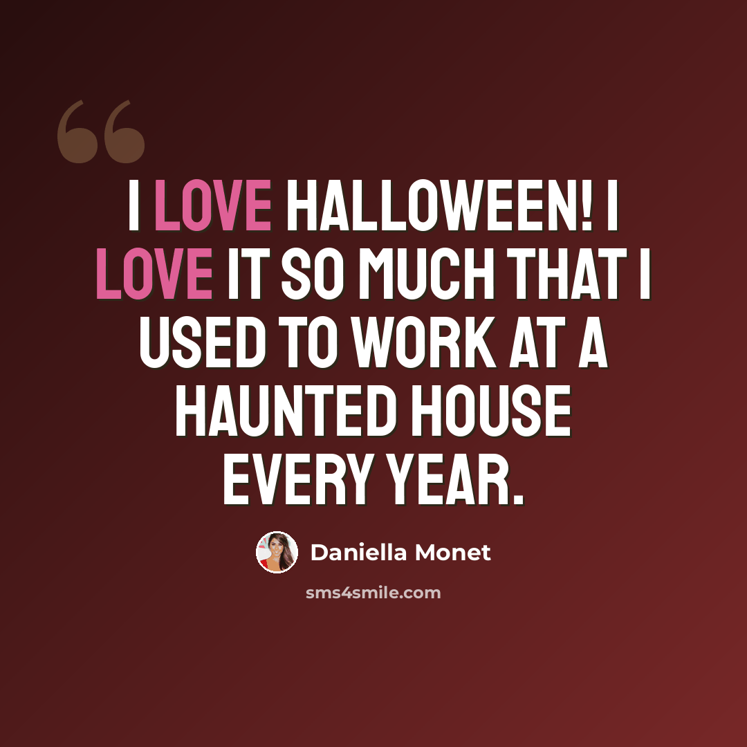“I love Halloween! I love it so much that I used to work at a haunted house every year.” quote by Daniella Monet