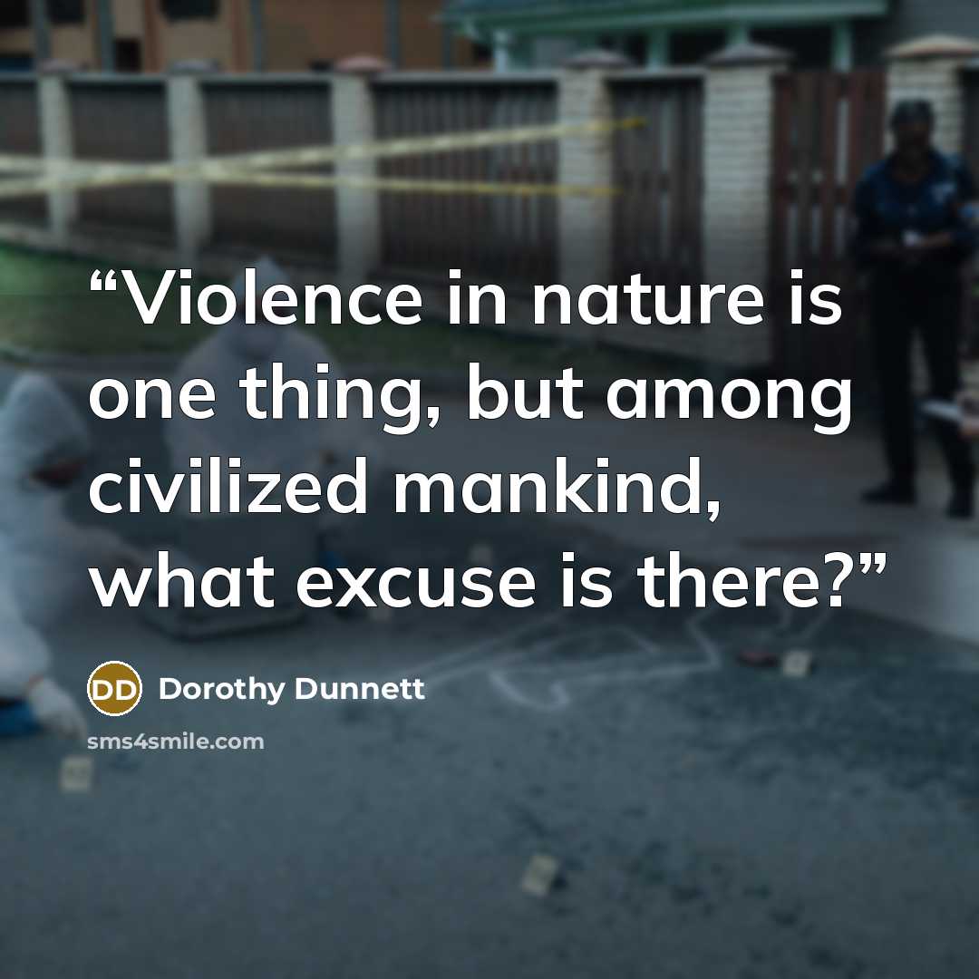 “Violence in nature is one thing, but among civilized mankind, what excuse is there?” quote by Dorothy Dunnett