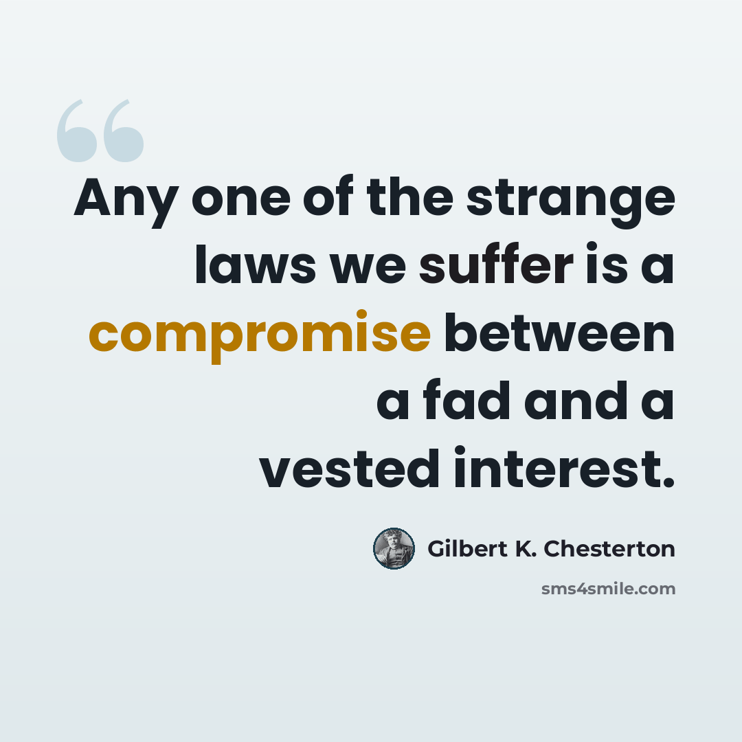“Any one of the strange laws we suffer is a compromise between a fad and a vested interest.” quote by Gilbert K. Chesterton