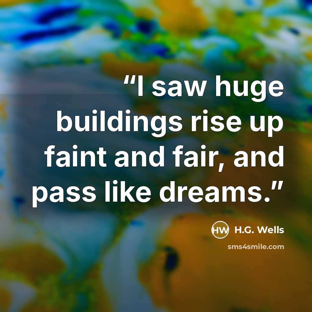 “I saw huge buildings rise up faint and fair, and pass like dreams.” quote by H.G. Wells