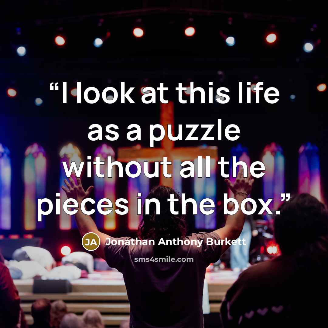 “I look at this life as a puzzle without all the pieces in the box.” quote by Jonathan Anthony Burkett