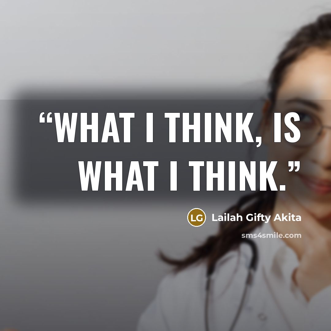 “What I think, is what I think.” quote by Lailah Gifty Akita