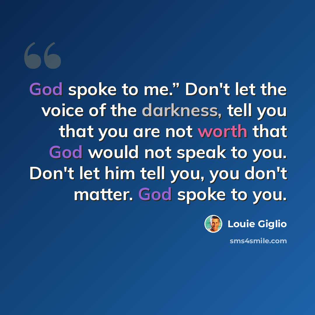 “God spoke to me.” Don't let the voice of the darkness, tell you that you are not worth that God would not speak to you. Don't let him tell you, you don't matter. God spoke to you.” quote by Louie Giglio