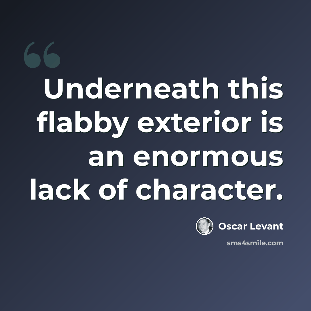 “Underneath this flabby exterior is an enormous lack of character.” quote by Oscar Levant