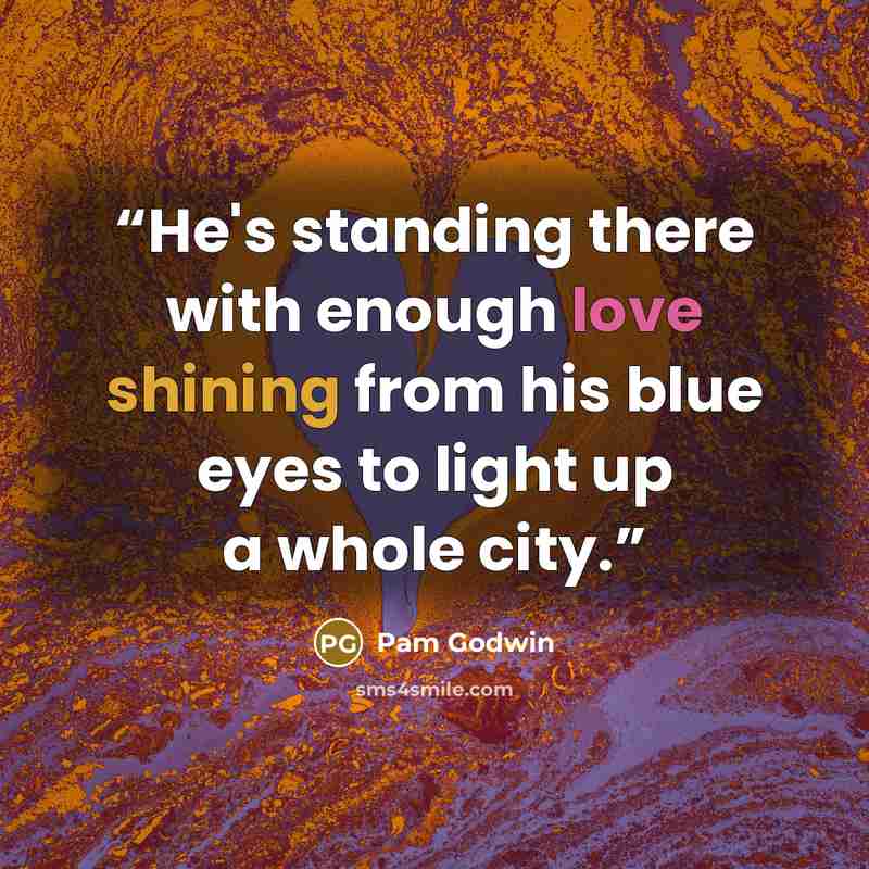 “He's standing there with enough love shining from his blue eyes to light up a whole city.” quote by Pam Godwin