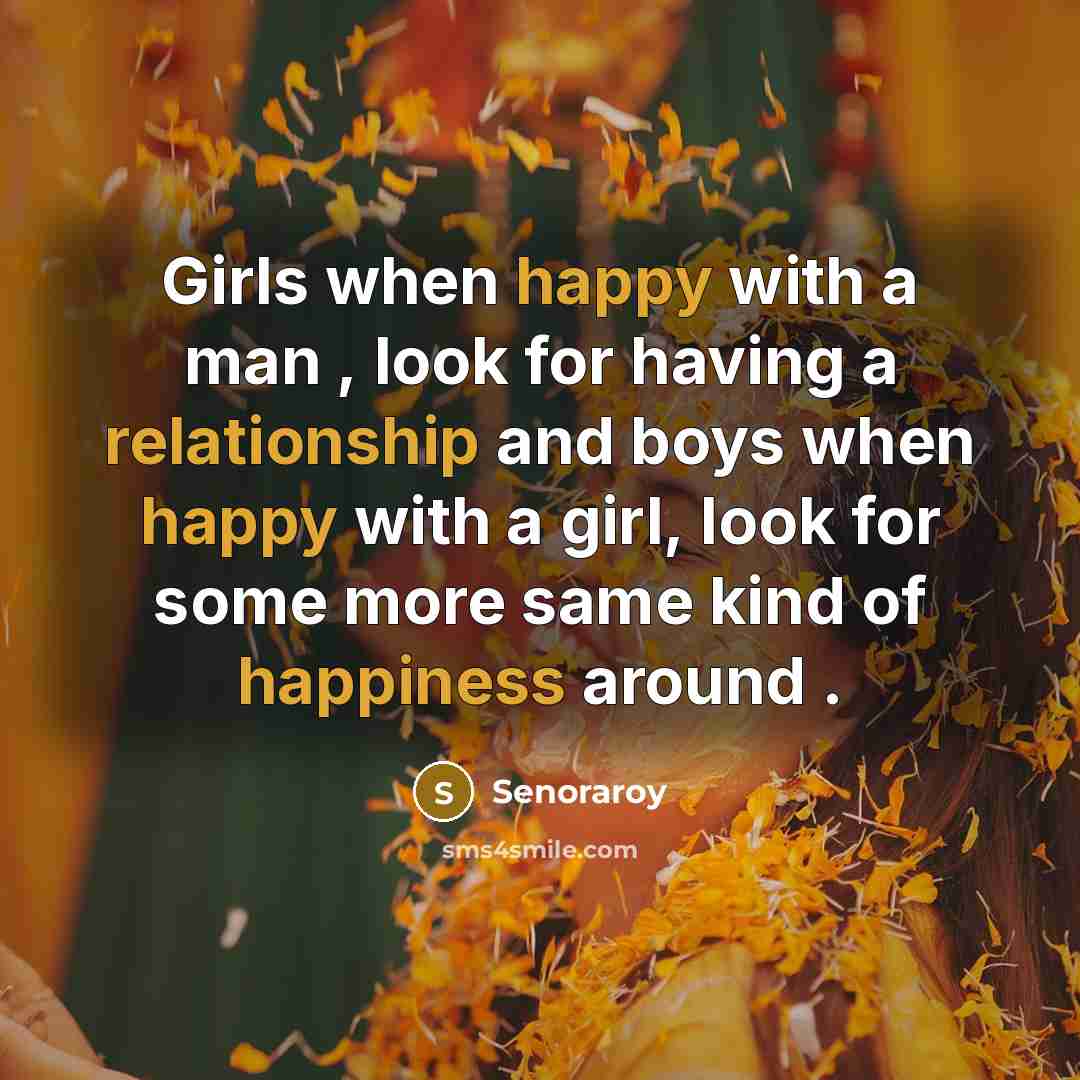 “Girls when happy with a man , look for having a relationship and boys when happy with a girl, look for some more same kind of happiness around .” quote by Senoraroy
