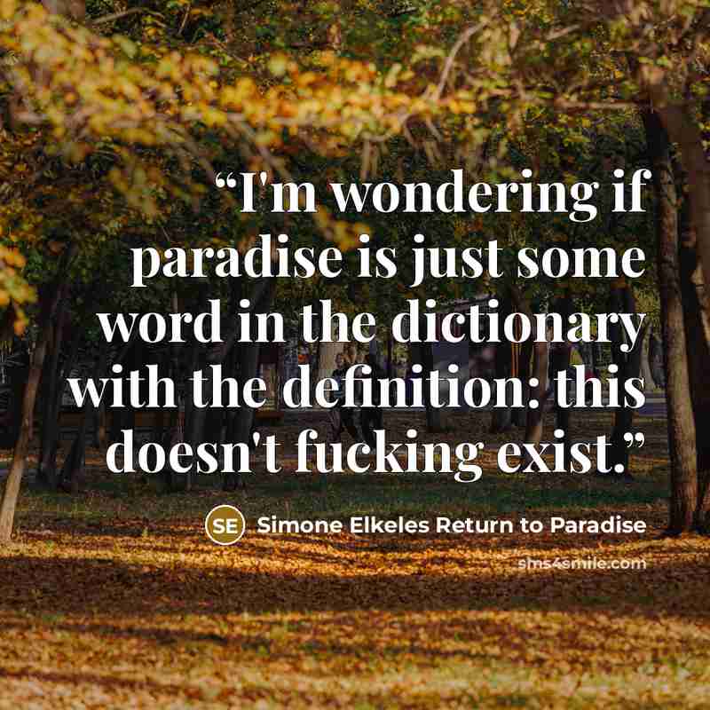 “I'm wondering if paradise is just some word in the dictionary with the definition: this doesn't fucking exist.” quote by Simone Elkeles Return to Paradise