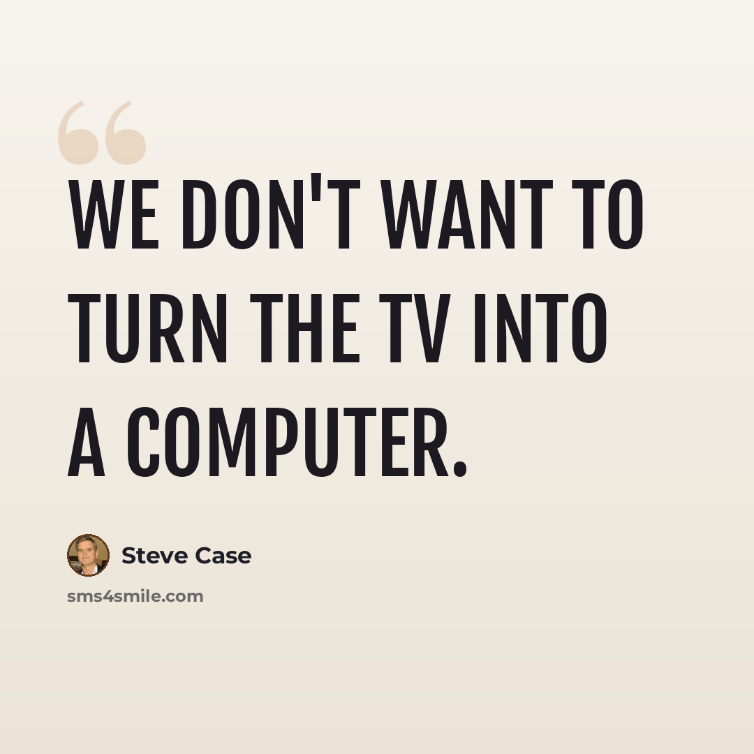 “We don't want to turn the TV into a computer.” quote by Steve Case
