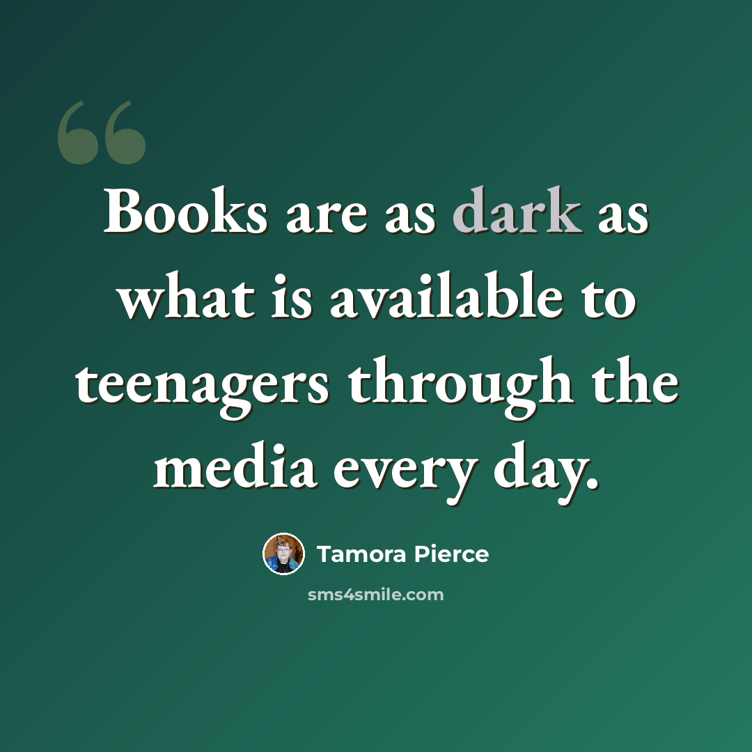 “Books are as dark as what is available to teenagers through the media every day.” quote by Tamora Pierce