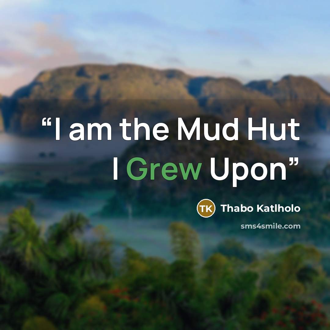 “I am the Mud Hut I Grew Upon” quote by Thabo Katlholo