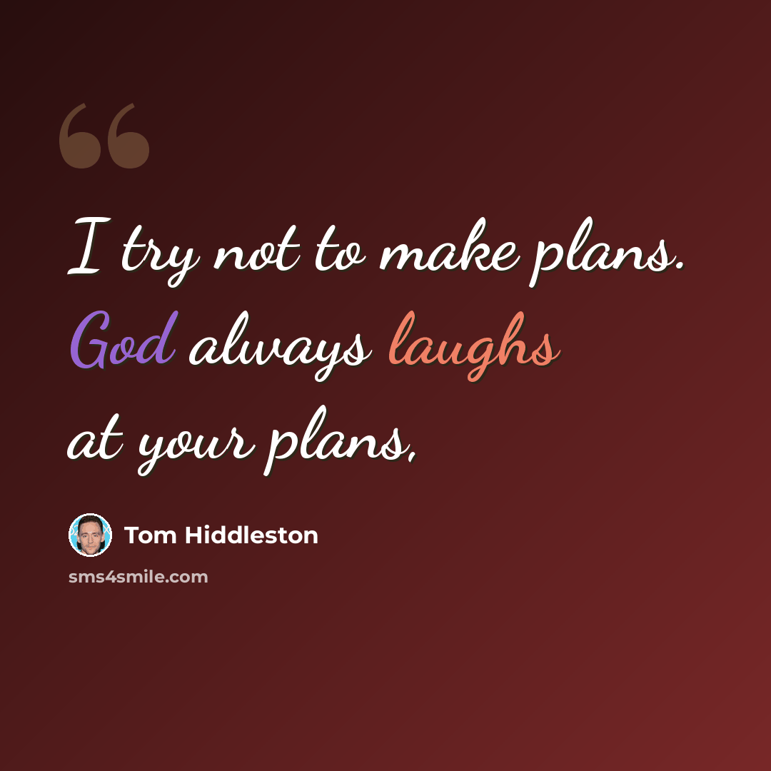 “I try not to make plans. God always laughs at your plans,” quote by Tom Hiddleston
