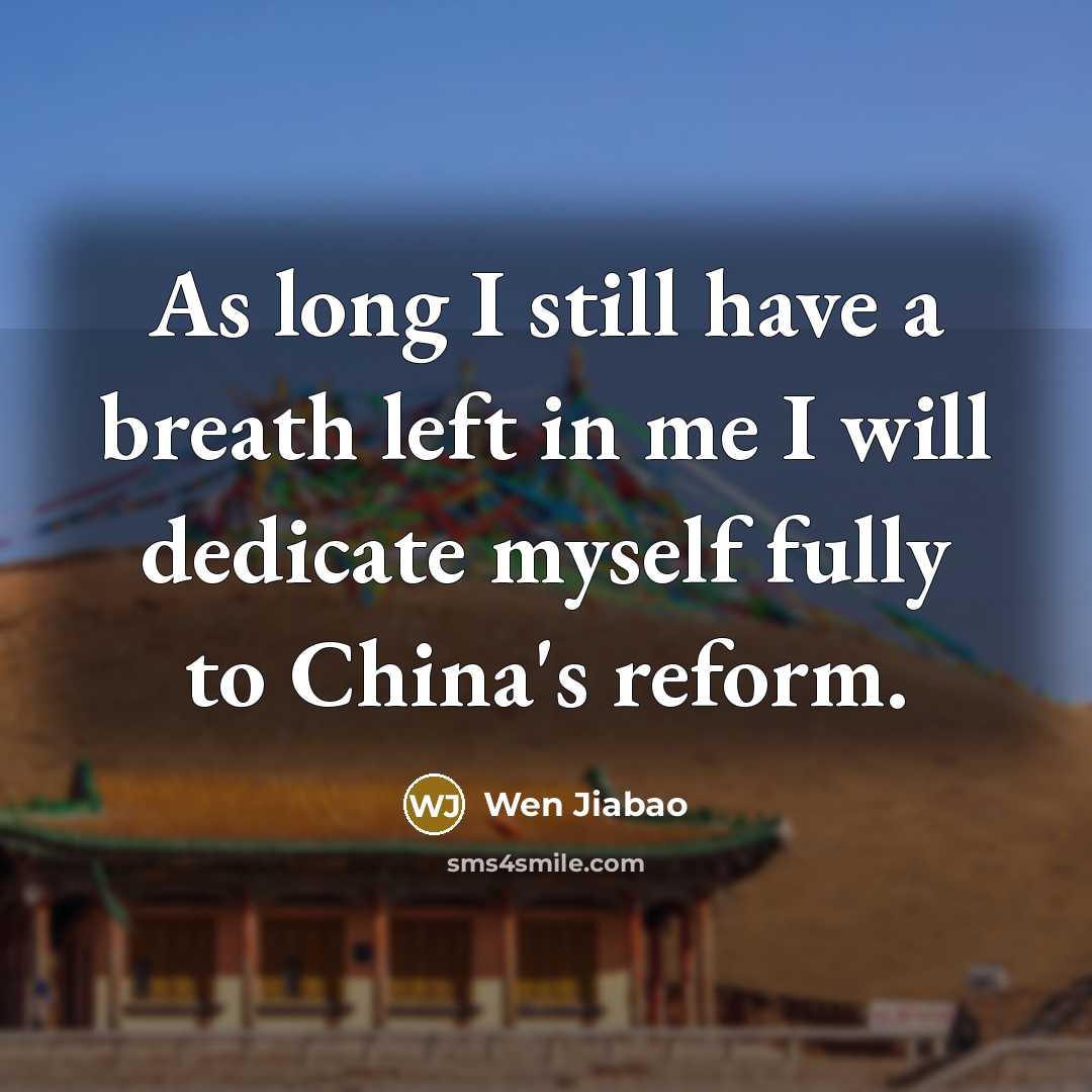 “As long I still have a breath left in me I will dedicate myself fully to China's reform.” quote by Wen Jiabao