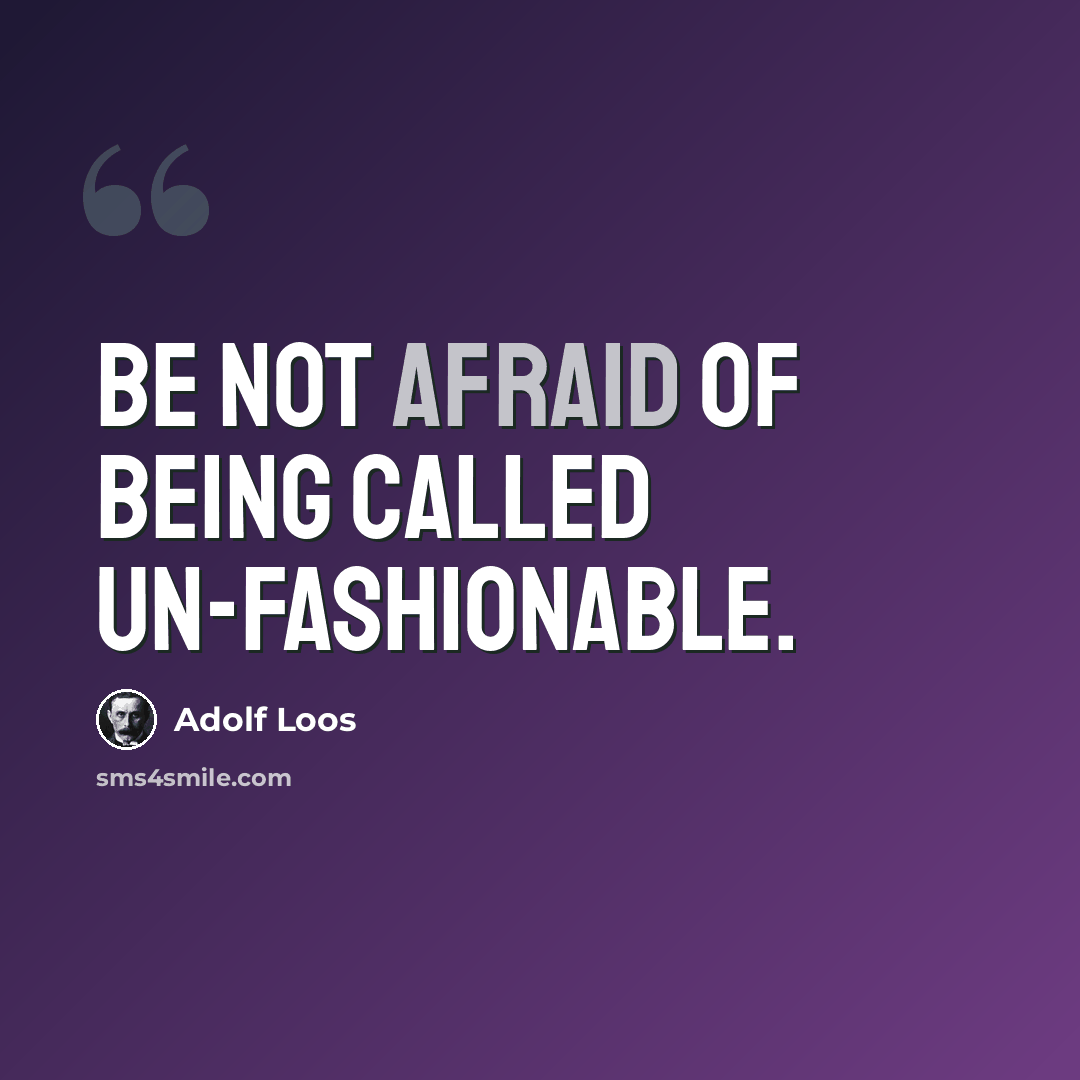“Be not afraid of being called un-fashionable.” quote by Adolf Loos