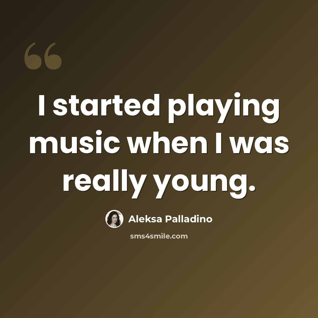 “I started playing music when I was really young.” quote by Aleksa Palladino
