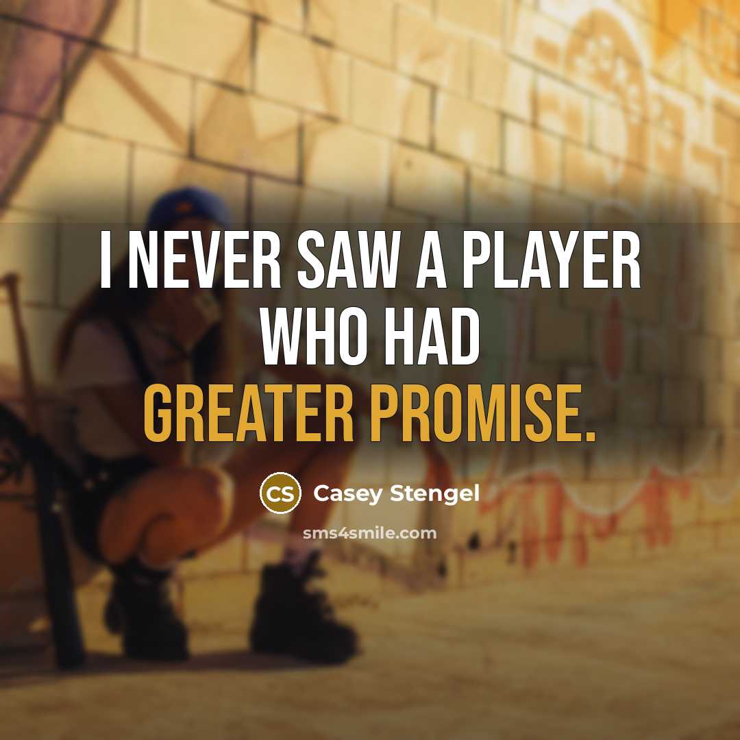 “I never saw a player who had greater promise.” quote by Casey Stengel