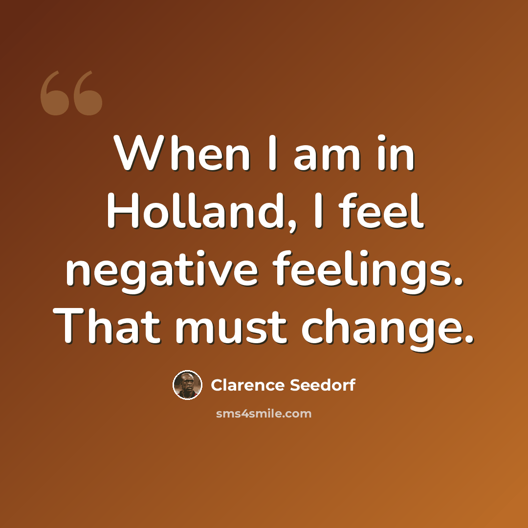 “When I am in Holland, I feel negative feelings. That must change.” quote by Clarence Seedorf