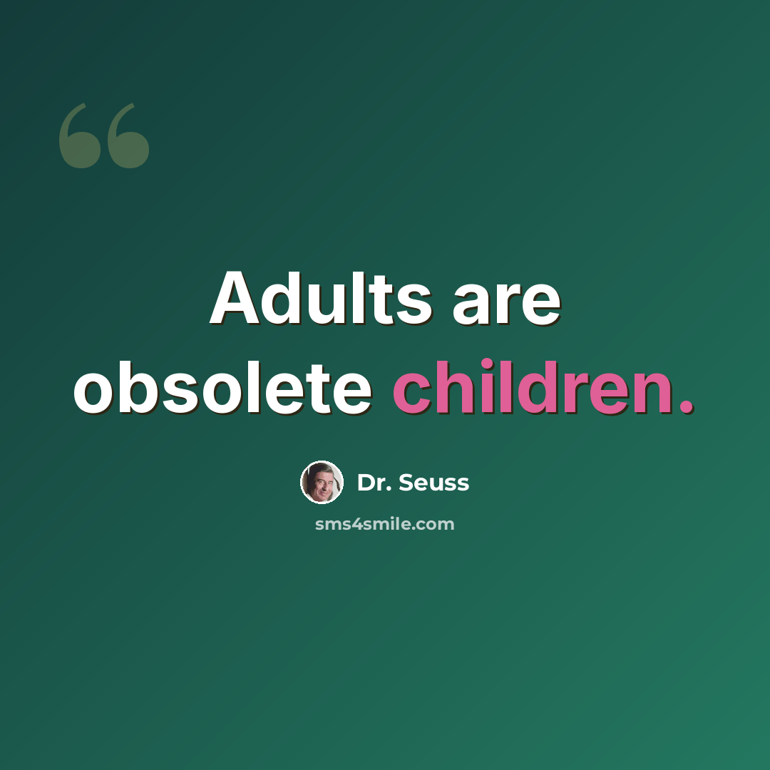 “Adults are obsolete children.” quote by Dr. Seuss