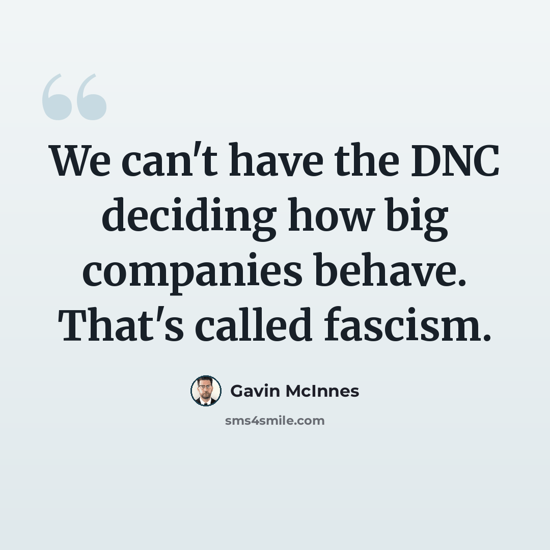 “We can't have the DNC deciding how big companies behave. That's called fascism.” quote by Gavin McInnes