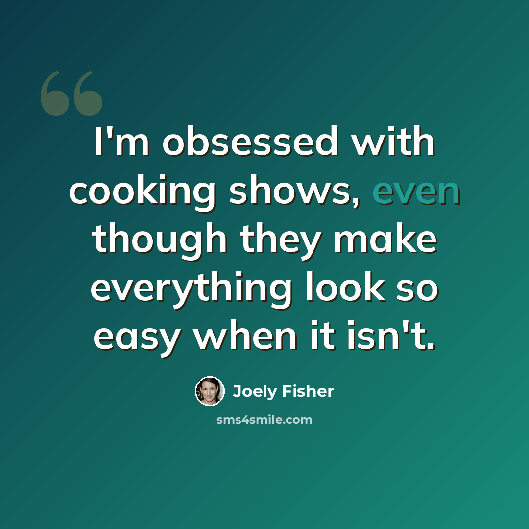 “I'm obsessed with cooking shows, even though they make everything look so easy when it isn't.” quote by Joely Fisher
