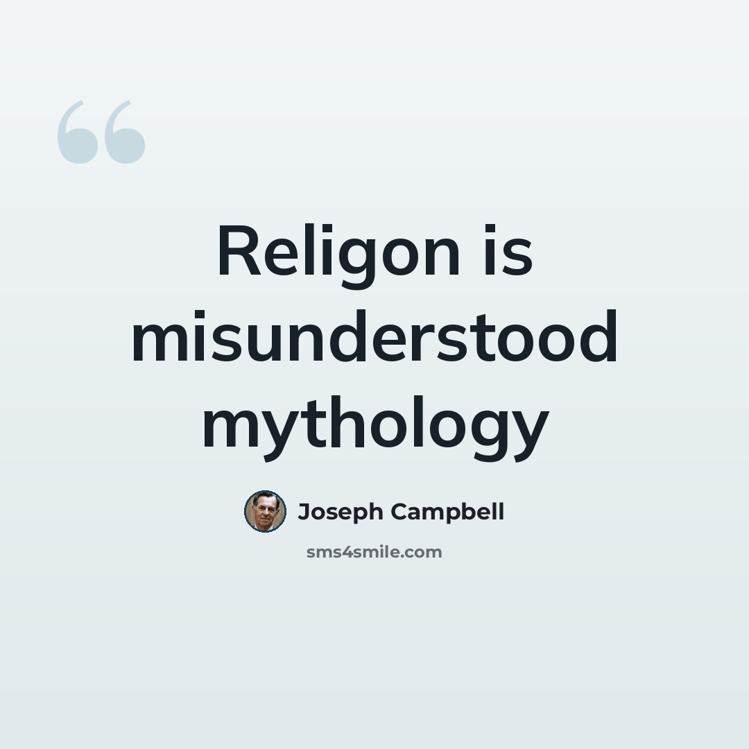 “Religon is misunderstood mythology” quote by Joseph Campbell