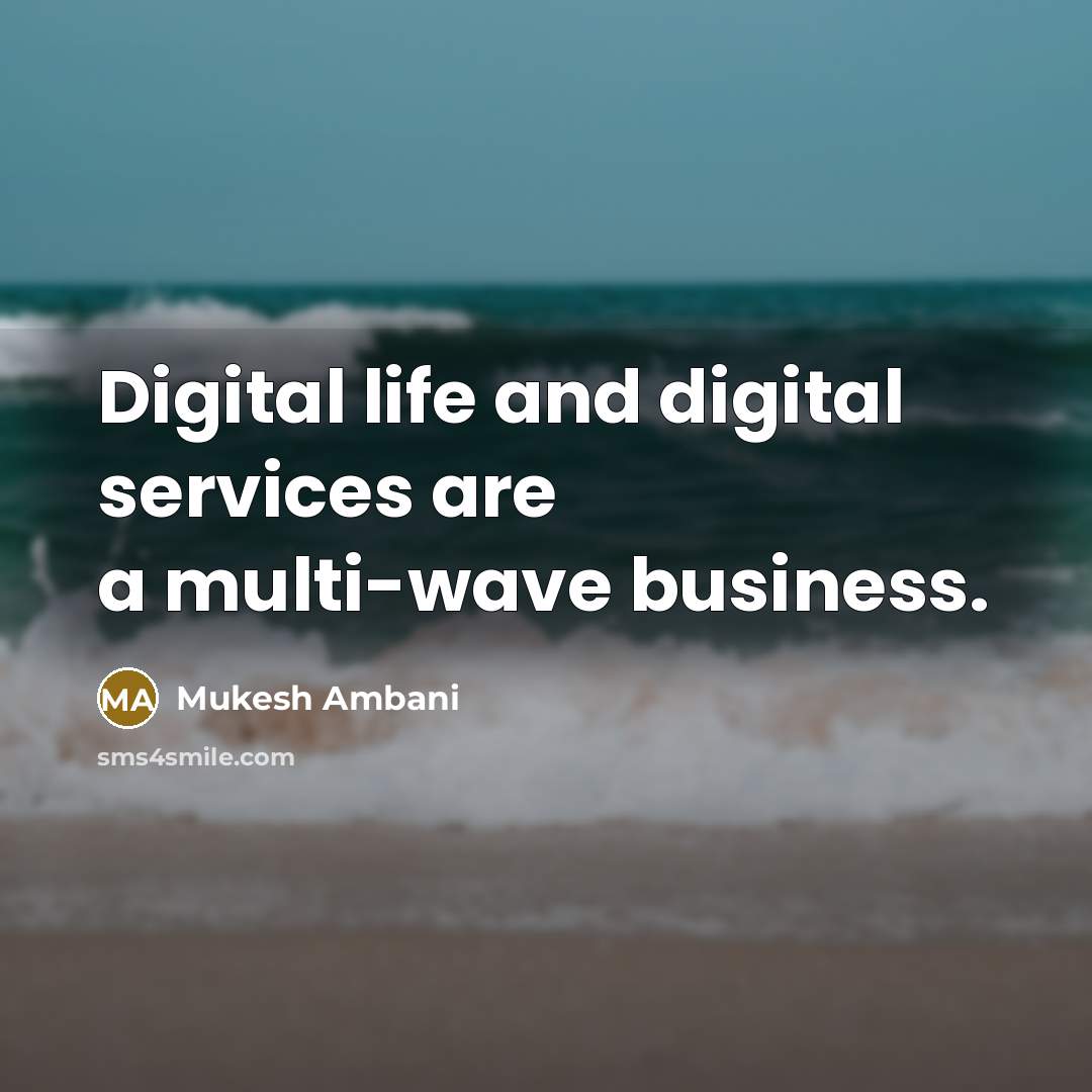 “Digital life and digital services are a multi-wave business.” quote by Mukesh Ambani