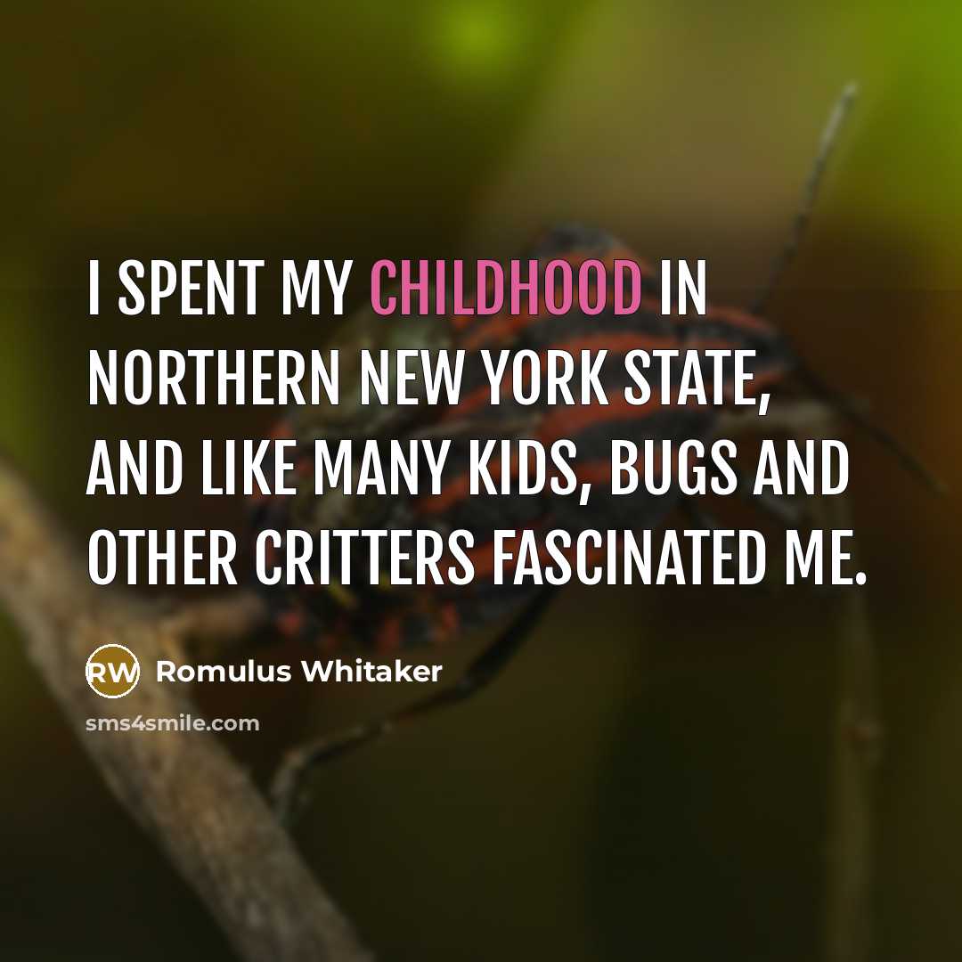 “I spent my childhood in northern New York State, and like many kids, bugs and other critters fascinated me.” quote by Romulus Whitaker