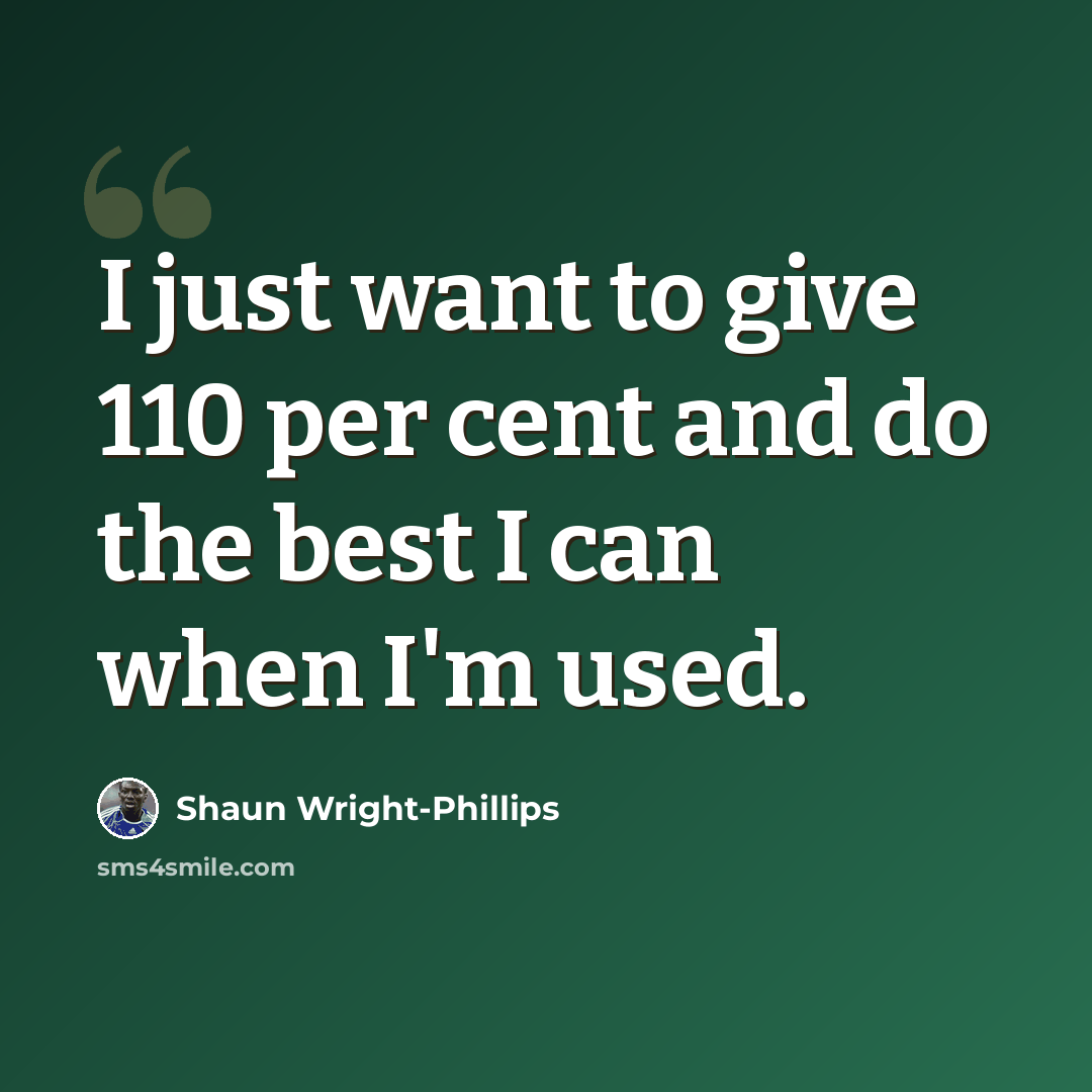 “I just want to give 110 per cent and do the best I can when I'm used.” quote by Shaun Wright-Phillips