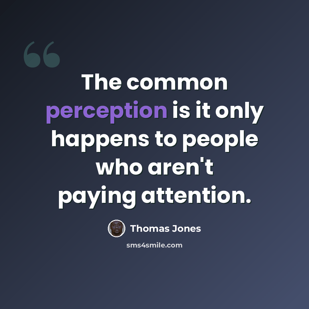 “The common perception is it only happens to people who aren't paying attention.” quote by Thomas Jones