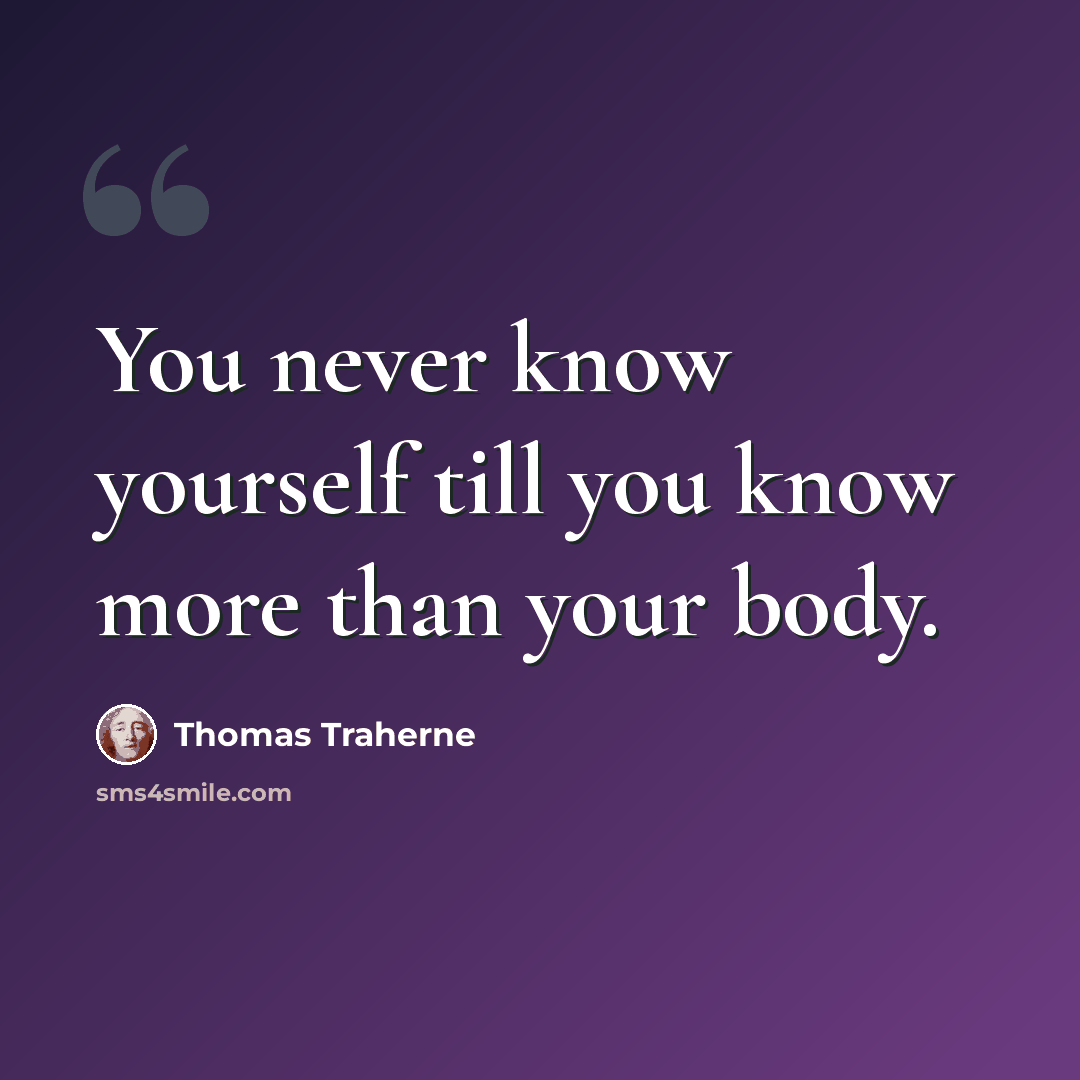“You never know yourself till you know more than your body.” quote by Thomas Traherne